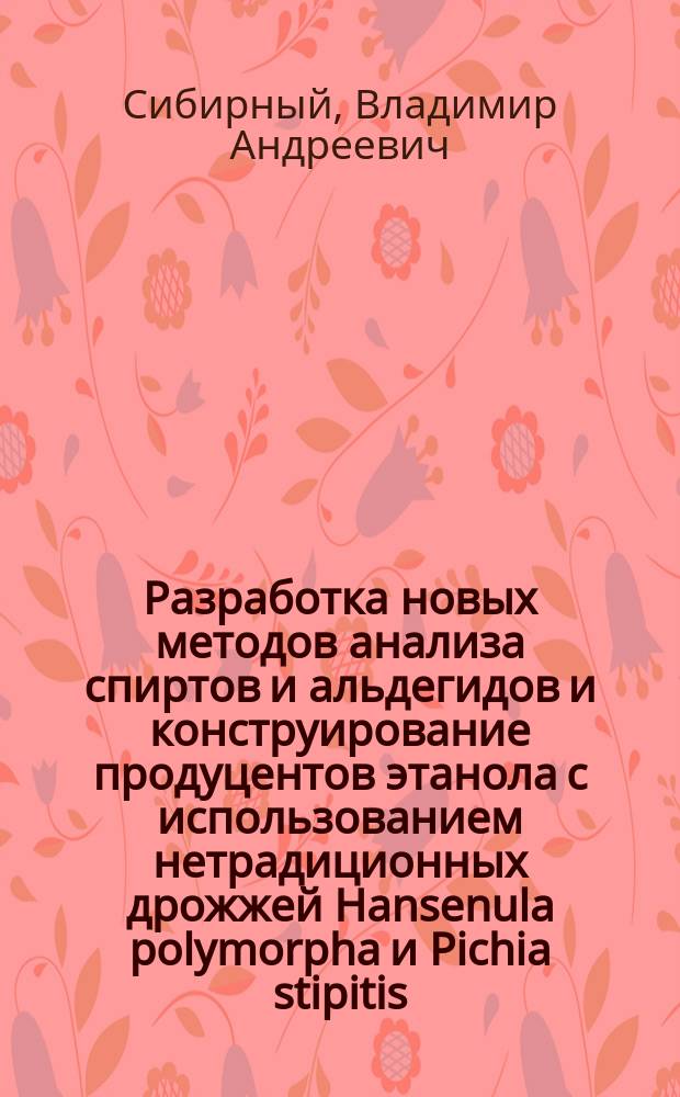 Разработка новых методов анализа спиртов и альдегидов и конструирование продуцентов этанола с использованием нетрадиционных дрожжей Hansenula polymorpha и Pichia stipitis : автореферат диссертации на соискание ученой степени доктора биологических наук : специальность 03.01.06 <Биотехнология в том числе, бионанотехнологии> : специальность 03.02.03 <Микробиология>