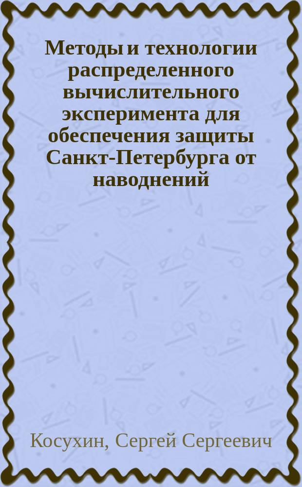 Методы и технологии распределенного вычислительного эксперимента для обеспечения защиты Санкт-Петербурга от наводнений : автореферат диссертации на соискание ученой степени кандидата технических наук : специальность 05.13.18 <Математическое моделирование, численные методы и комплексы программ>