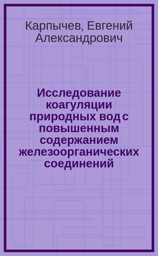 Исследование коагуляции природных вод с повышенным содержанием железоорганических соединений : автореферат диссертации на соискание ученой степени кандидата технических наук : специальность 05.14.14 <Тепловые электрические станции, их энергетические системы и агрегаты>