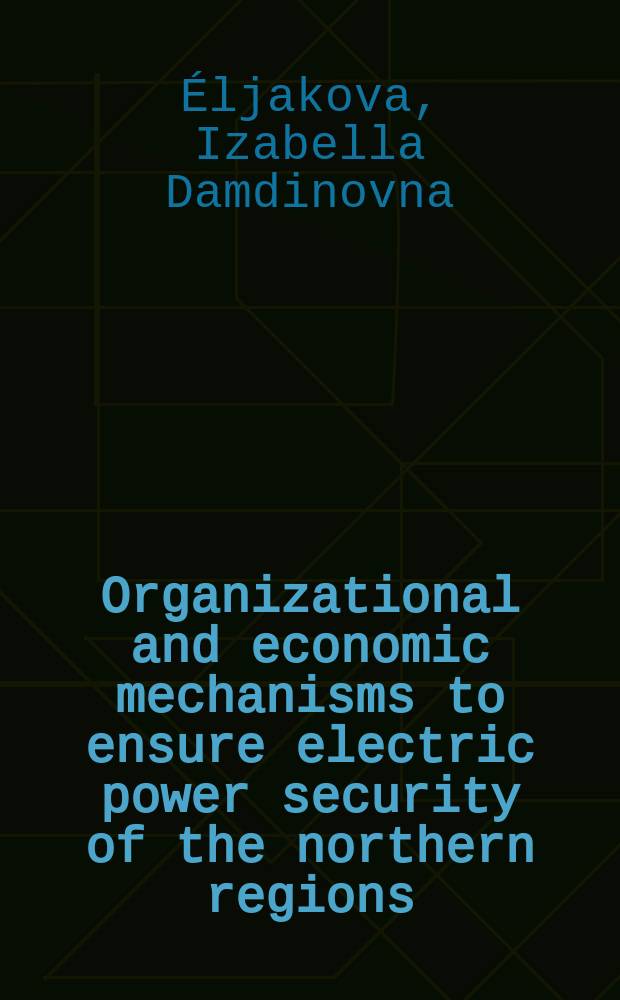 Organizational and economic mechanisms to ensure electric power security of the northern regions : monograph
