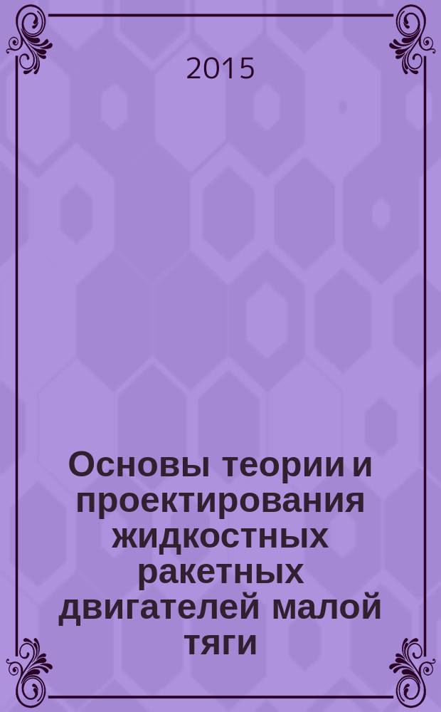 Основы теории и проектирования жидкостных ракетных двигателей малой тяги : учебное пособие : для студентов старших курсов МГТУ им. Н. Э. Баумана, обучающихся по специальностям "Ракетостроение", "Космические летательные аппараты и разгонные блоки" : в 2 ч.