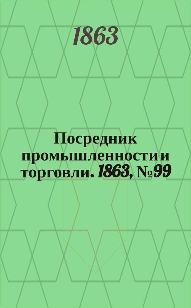 Посредник промышленности и торговли. 1863, №99 (27 апр.)