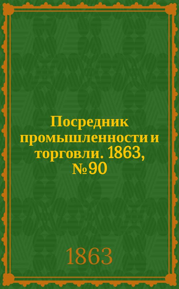 Посредник промышленности и торговли. 1863, №90 (17 апр.)