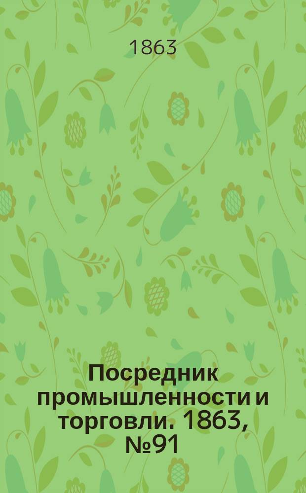 Посредник промышленности и торговли. 1863, №91 (18 апр.)