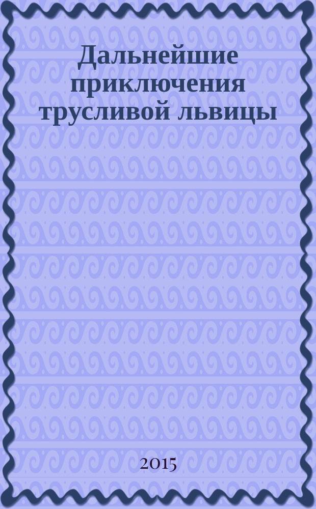 Дальнейшие приключения трусливой львицы : искусство жить дает свои плоды