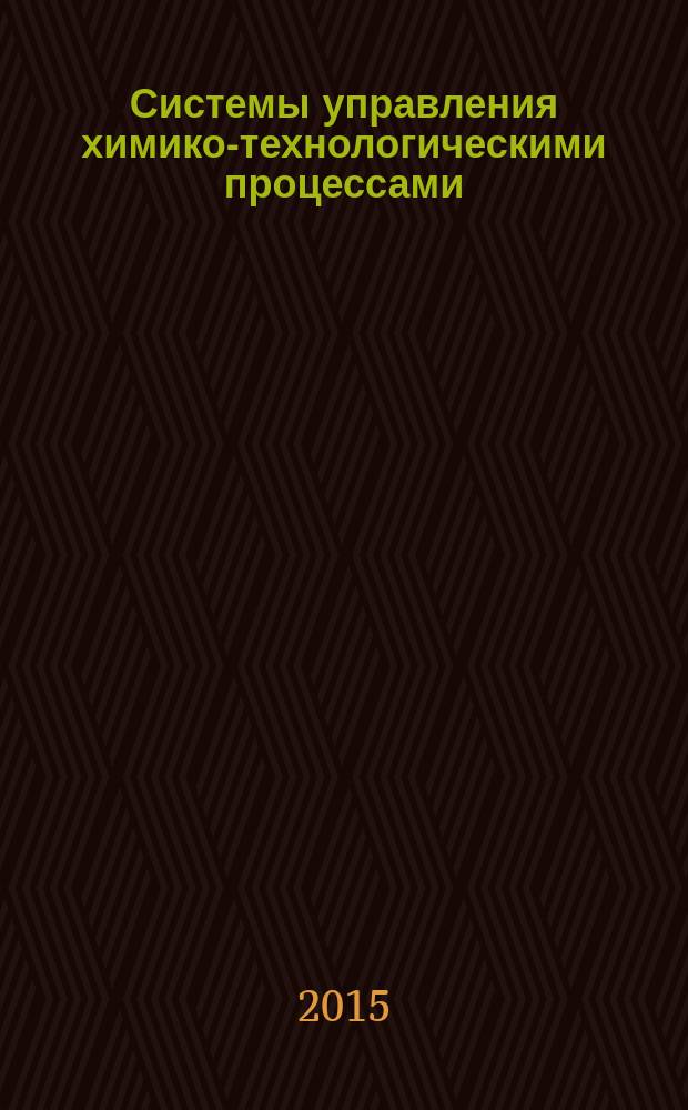 Системы управления химико-технологическими процессами : учебное пособие для студентов направлений подготовки: 18.03.01 (240100) "Химическая технология", 18.03.02 (241000) "Энерго- и ресурсосберегающие процессы в химической технологии, нефтехимии и биотехнологии", 18.05.01 (240300) "Химическая технология энергонасыщенных материалов и изделий", 19.04.01 (240700) "Биотехнология", 27.03.04 (220400) "Управление в технических системах", 15.03.04 (220700) "Автоматизация технологических процессов и производств" очной, заочной сокращенной форм обучения
