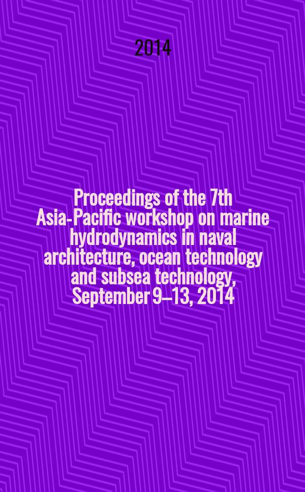 Proceedings of the 7th Asia-Pacific workshop on marine hydrodynamics in naval architecture, ocean technology and subsea technology, September 9–13, 2014, Vladivostok, Russia