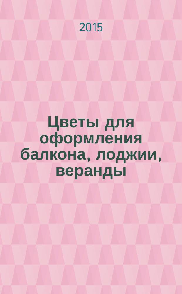 Цветы для оформления балкона, лоджии, веранды