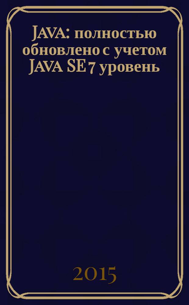 Java : [полностью обновлено с учетом Java SE 7 уровень: промежуточный/продвинутый]. Т. 2 : Расширенные средства программирования