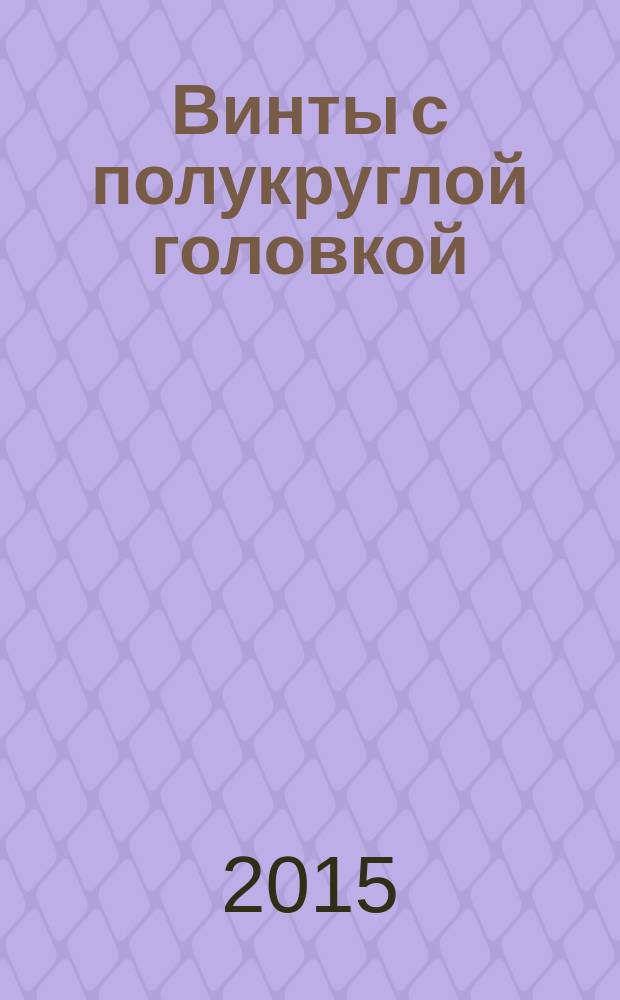 Винты с полукруглой головкой = Button head screws. Part 1. Hexagon socket button head screws. Ч. 1. Винты с полукруглой головкой и шестигранным углублением : ГОСТ ISO 7380-1-2014