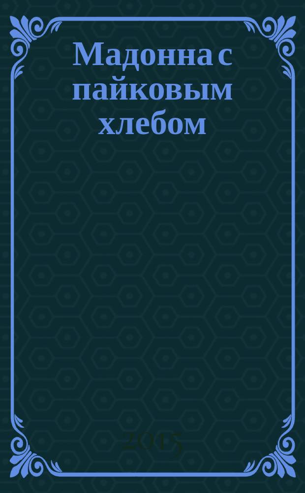 Мадонна с пайковым хлебом : роман