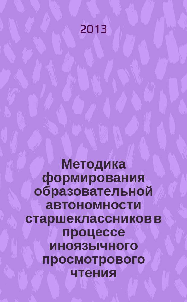 Методика формирования образовательной автономности старшеклассников в процессе иноязычного просмотрового чтения (английский язык) : автореферат диссертации на соискание ученой степени кандидата педагогических наук : специальность 13.00.02 <Теория и методика обучения и воспитания по областям и уровням образования>
