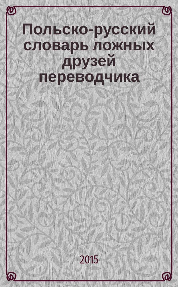 Польско-русский словарь ложных друзей переводчика : около 3500 словарных статей