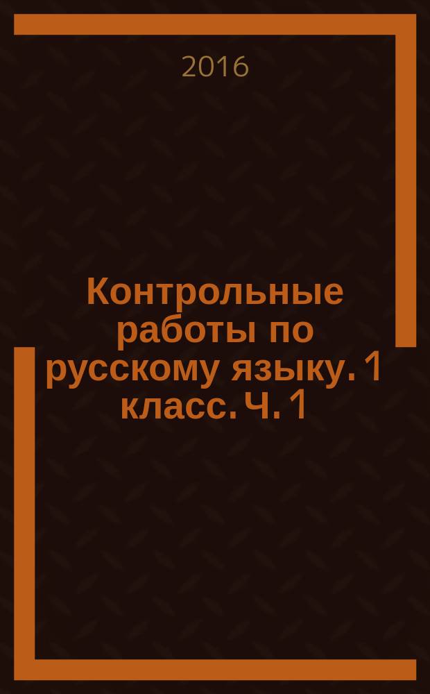 Контрольные работы по русскому языку. 1 класс. Ч. 1 : к учебнику В. П. Канакиной, В. Г. Горецкого "Русский язык. 1 класс"
