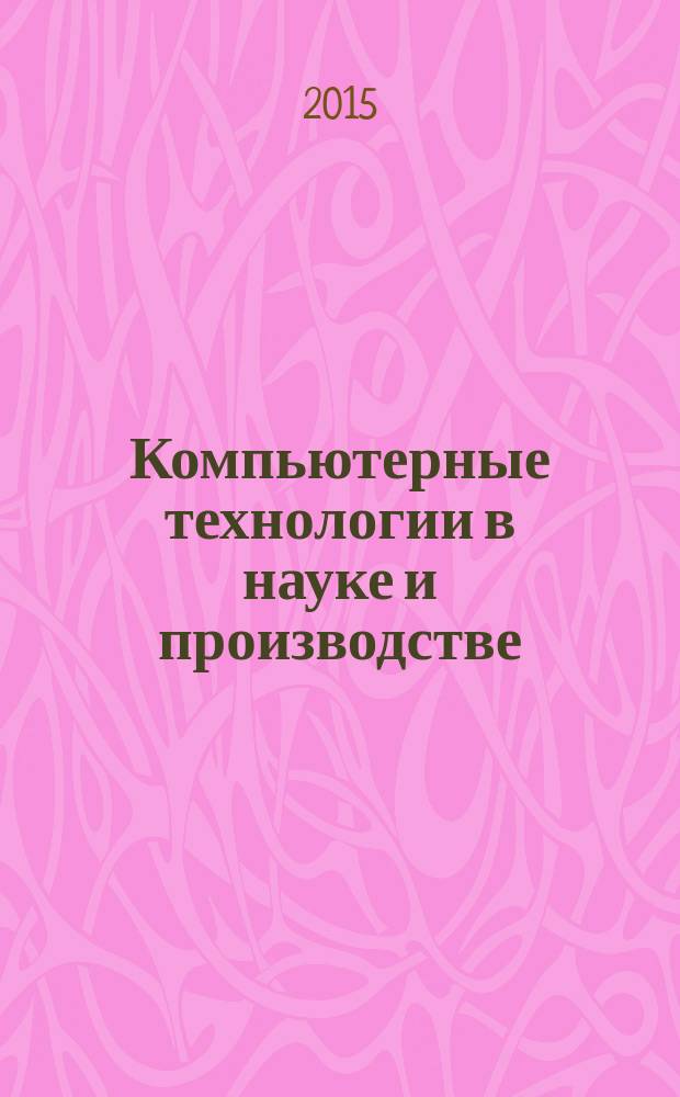 Компьютерные технологии в науке и производстве : учебное пособие : для студентов высших учебных заведений учебных заведений, обучающихся по направлению подготовки "Конструкторско-технологическое обеспечение машиностроительных производств"