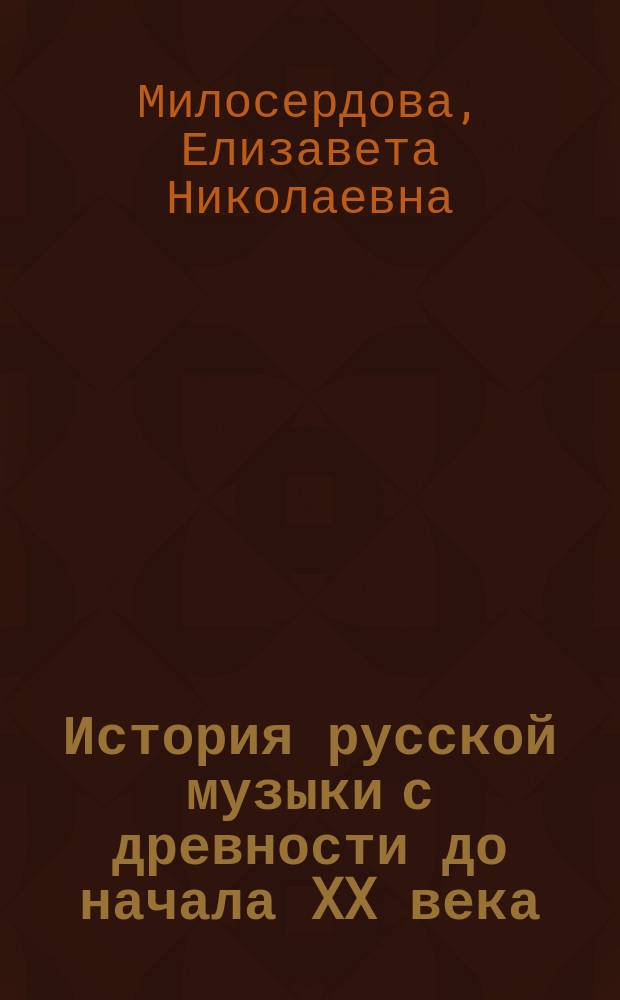 История русской музыки с древности до начала XX века = History of russian music since ancient times till the beginning of the XX century : учебное пособие для студентов, обучающихся по направлениям подготовки 46.04.01 - История, 51.04.01 - Культурология, 51.04.03 - Социально-культурная деятельность
