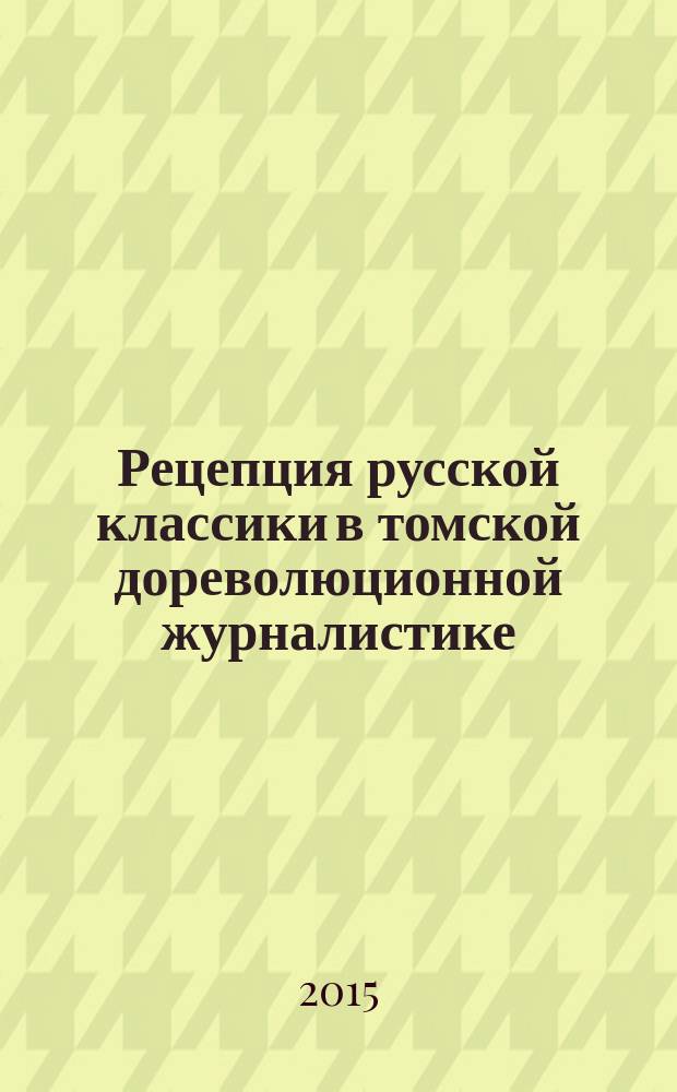Рецепция русской классики в томской дореволюционной журналистике : монография