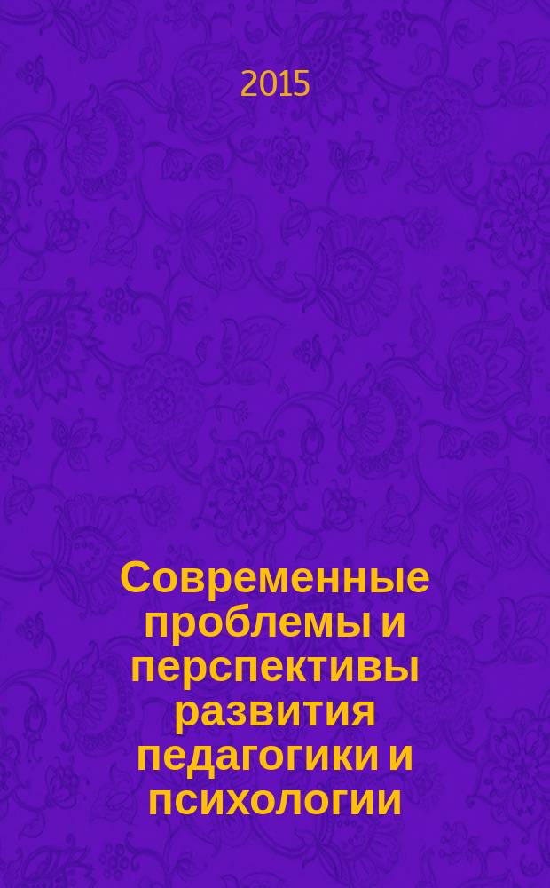 Современные проблемы и перспективы развития педагогики и психологии : VII Международная научно-практическая конференция, г. Махачкала, 24 мая, 2015 г. : сборник материалов