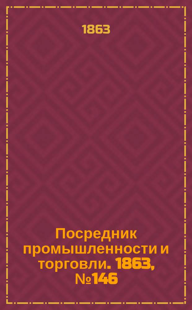 Посредник промышленности и торговли. 1863, №146 (21 июня)