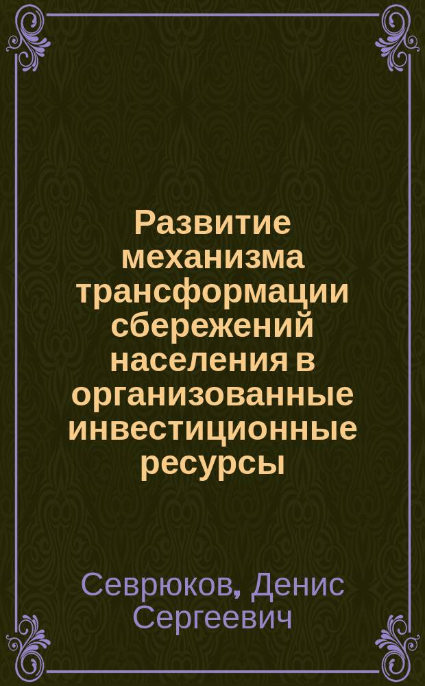 Развитие механизма трансформации сбережений населения в организованные инвестиционные ресурсы : автореферат диссертации на соискание ученой степени кандидата экономических наук : специальность 08.00.10 <Финансы, денежное обращение и кредит>