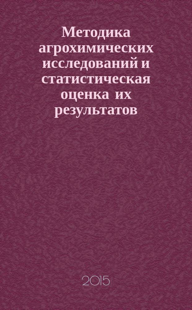 Методика агрохимических исследований и статистическая оценка их результатов : учебное пособие для студентов высших учебных заведений, обучающихся по направлению "Агрохимия и агропочвоведение"
