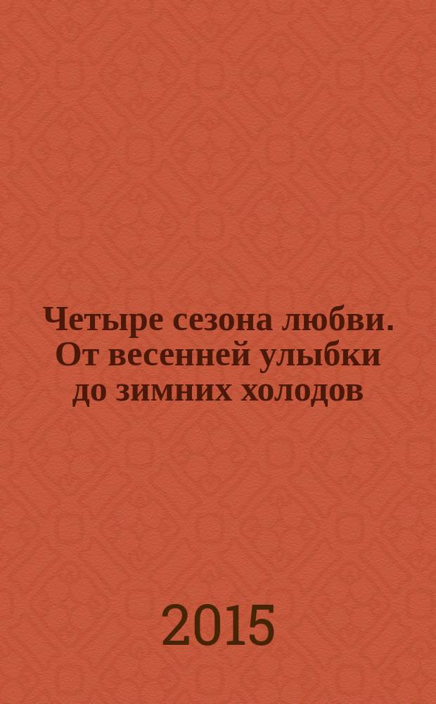 Четыре сезона любви. От весенней улыбки до зимних холодов