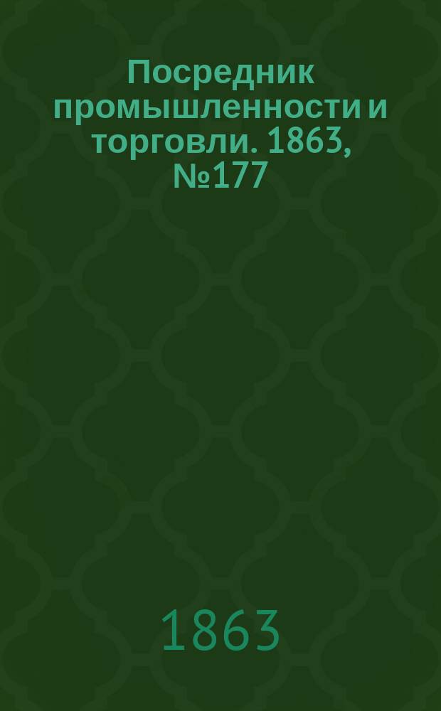 Посредник промышленности и торговли. 1863, №177 (27 июля)