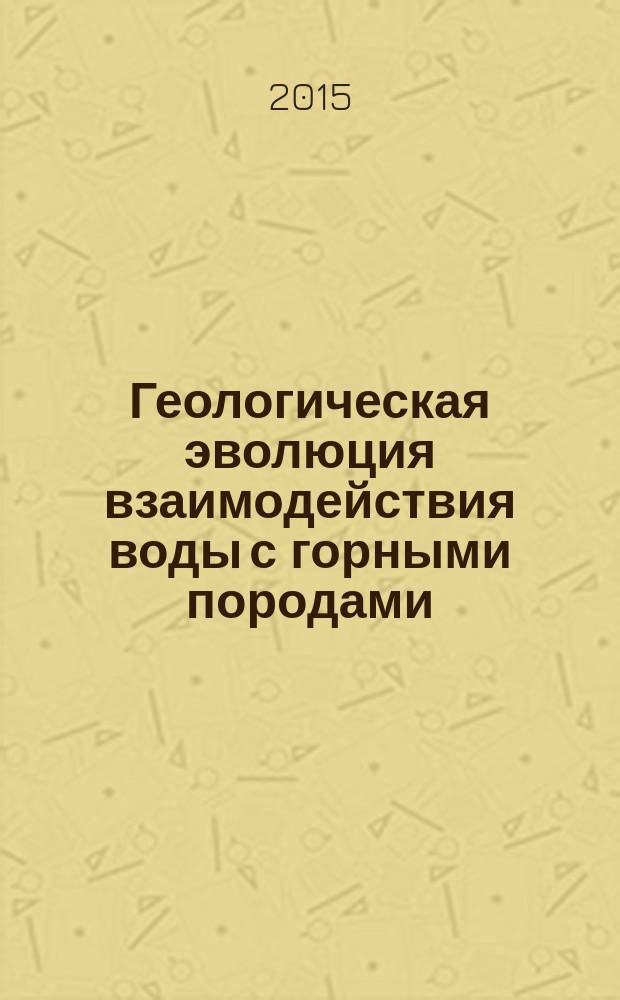 Геологическая эволюция взаимодействия воды с горными породами = Water-rock interaction: geological evolution : материалы второй всероссийской научной конференции с международным участием, 06-11 сентября 2015 г., г. Владивосток