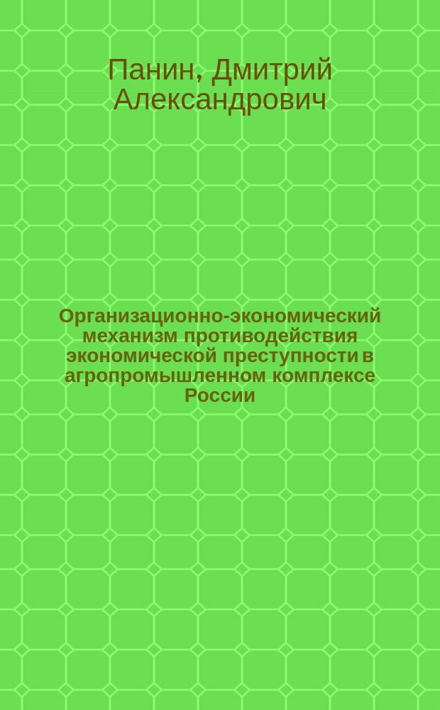 Организационно-экономический механизм противодействия экономической преступности в агропромышленном комплексе России : автореферат диссертации на соискание ученой степени кандидата экономических наук : специальность 08.00.05 <Экономика и управление народным хозяйством по отраслям и сферам деятельности>