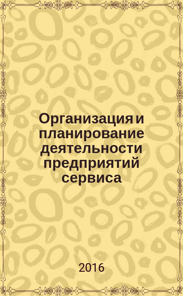Организация и планирование деятельности предприятий сервиса : учебное пособие для подготовки бакалавров по направлению 43.03.01 "Сервис"