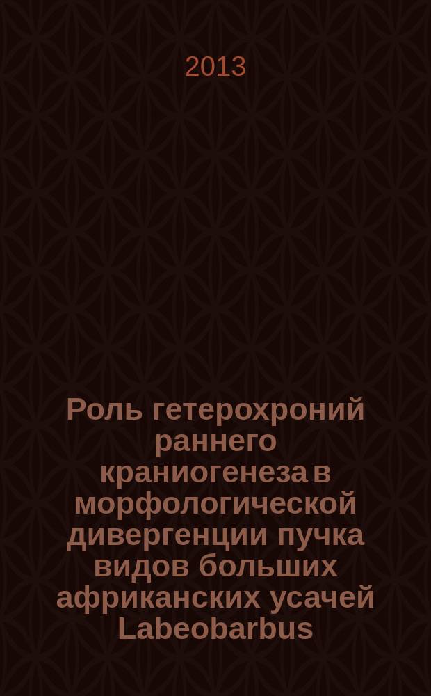 Роль гетерохроний раннего краниогенеза в морфологической дивергенции пучка видов больших африканских усачей Labeobarbus (Teleostei; Cyprinidae) озера Тана (Эфиопия) : автореферат диссертации на соискание ученой степени кандидата биологических наук : специальность 03.02.04 <Зоология>