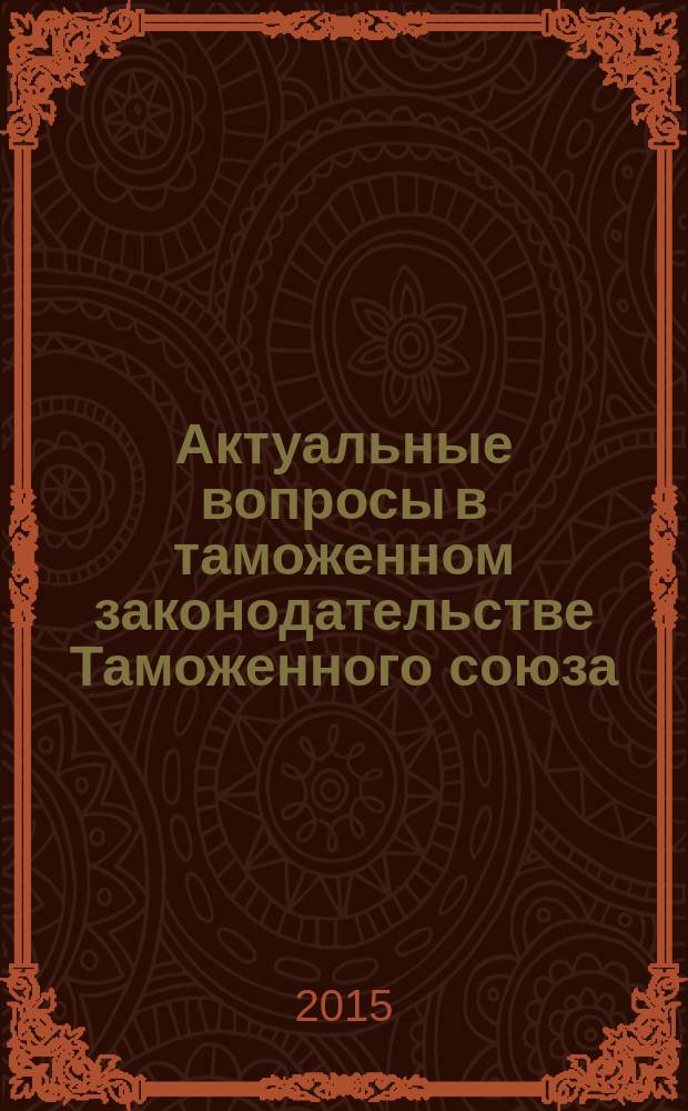 Актуальные вопросы в таможенном законодательстве Таможенного союза : учебное пособие