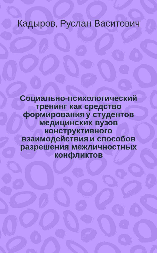 Социально-психологический тренинг как средство формирования у студентов медицинских вузов конструктивного взаимодействия и способов разрешения межличностных конфликтов : учебное пособие