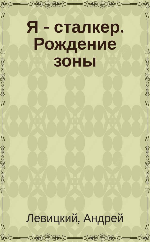Я - сталкер. Рождение зоны : фантастический роман