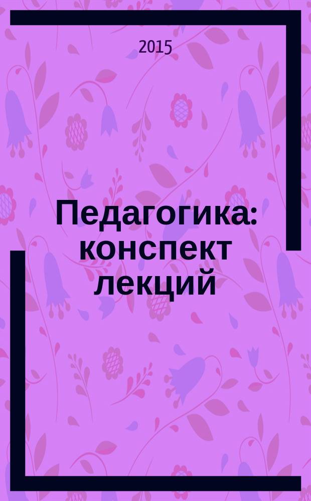 Педагогика : конспект лекций : учебное пособие