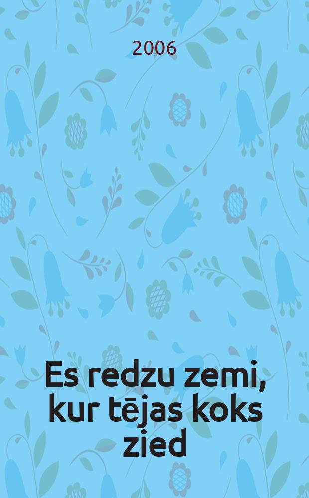 Es redzu zemi, kur tējas koks zied : Ķīnas un Latvijas kultūru saskarsme : Izstāde Latvijas Akadēmiskajā Bibliotēka, 2005. gada 5. septembris - 30. septembris : katalogs = Я вижу край, где Манука цветет