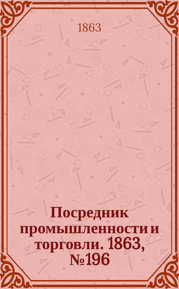 Посредник промышленности и торговли. 1863, №196 (20 авг.)