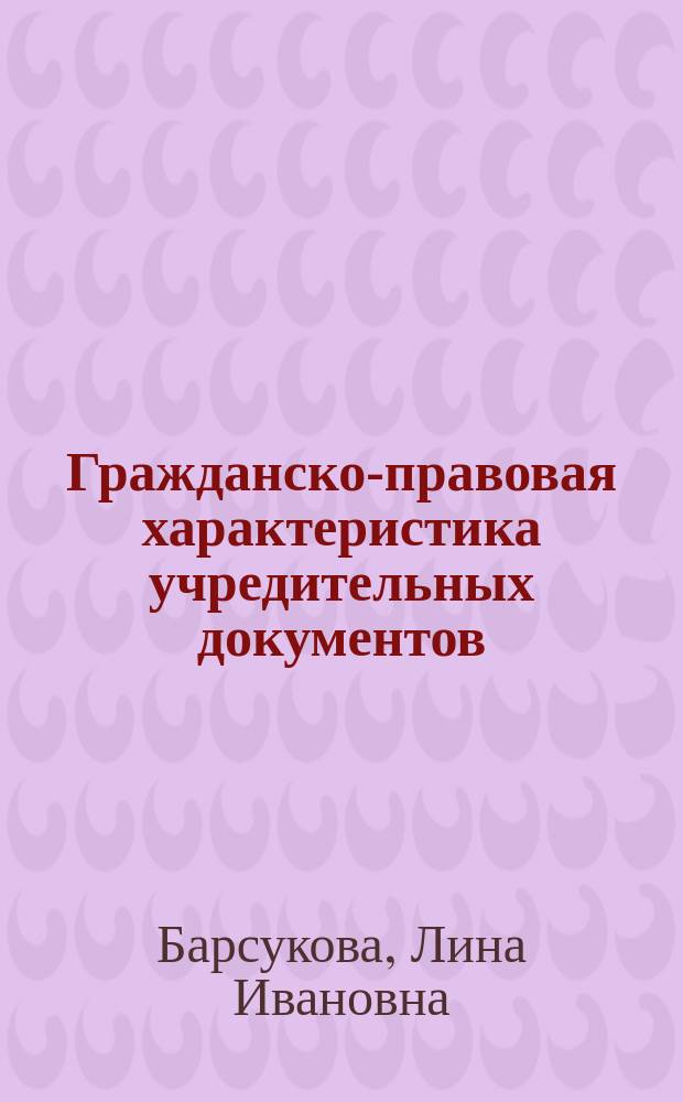 Гражданско-правовая характеристика учредительных документов : монография