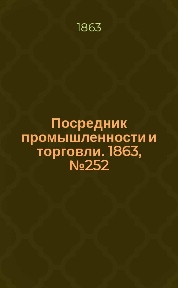 Посредник промышленности и торговли. 1863, №252 (25 окт.)