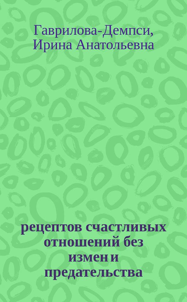 15 рецептов счастливых отношений без измен и предательства : от мастера психологии