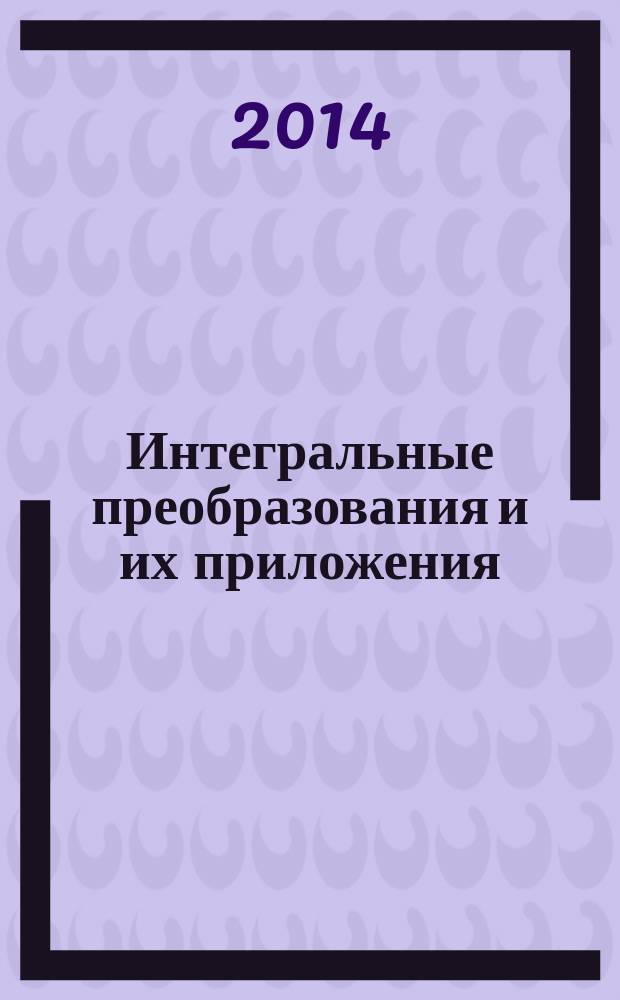 Интегральные преобразования и их приложения : учебное пособие для студентов направления подготовки бакалавров 01.03.02 "Прикладная математика и информатика" вузов региона