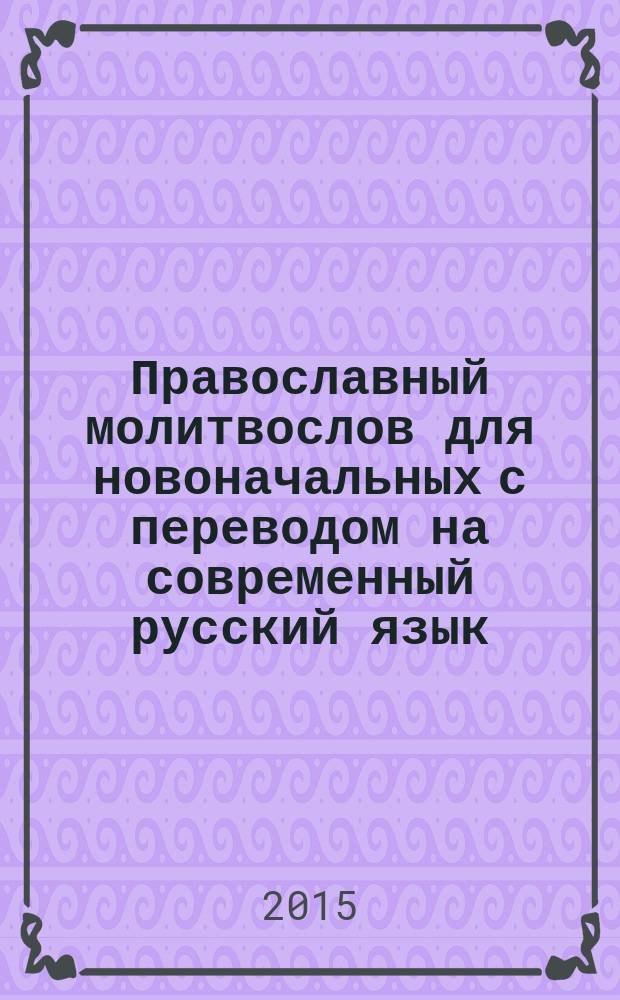 Православный молитвослов для новоначальных с переводом на современный русский язык