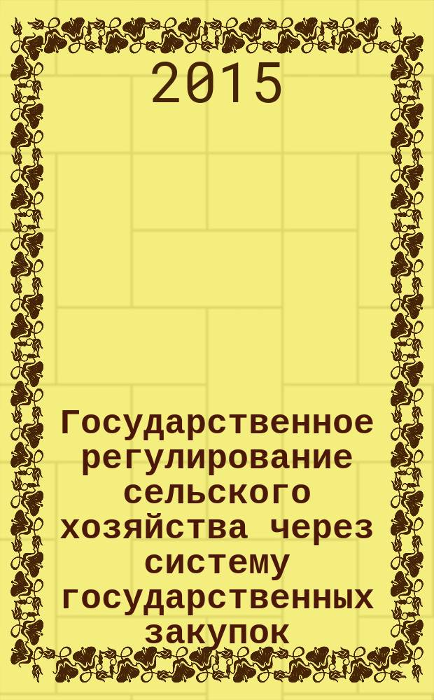 Государственное регулирование сельского хозяйства через систему государственных закупок : монография