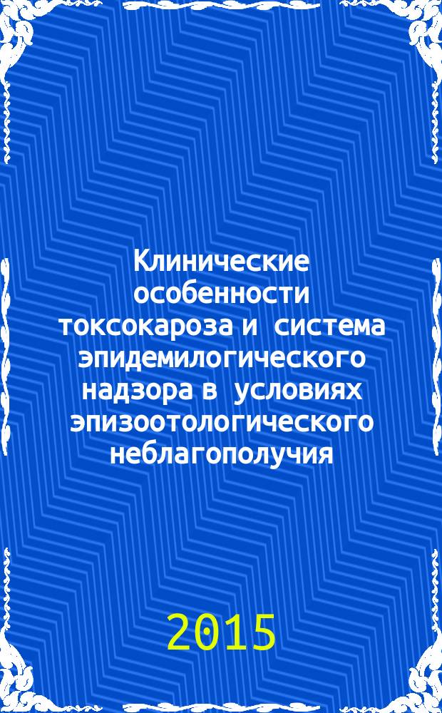 Клинические особенности токсокароза и система эпидемилогического надзора в условиях эпизоотологического неблагополучия : автореферат диссертации на соискание ученой степени к.м.н. : специальность 14.01.09