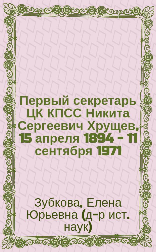 Первый секретарь ЦК КПСС Никита Сергеевич Хрущев, 15 апреля 1894 - 11 сентября 1971