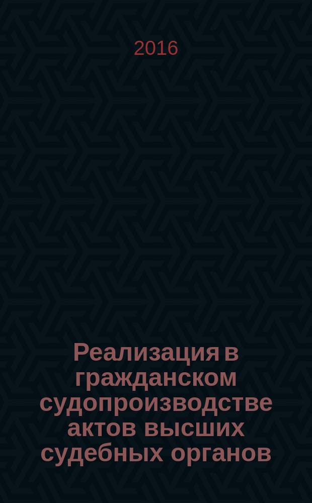 Реализация в гражданском судопроизводстве актов высших судебных органов : монография