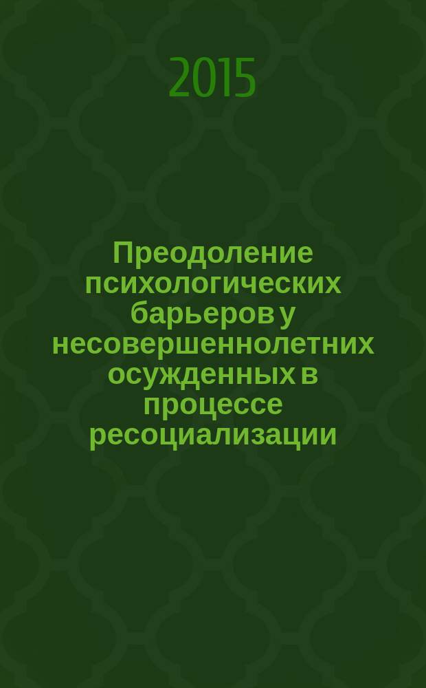 Преодоление психологических барьеров у несовершеннолетних осужденных в процессе ресоциализации : монография