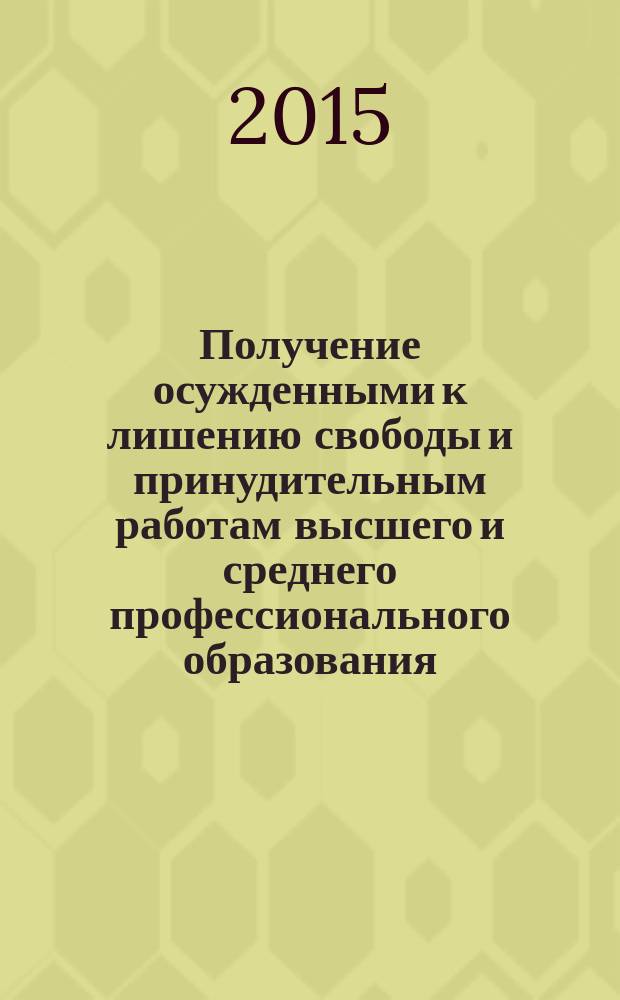 Получение осужденными к лишению свободы и принудительным работам высшего и среднего профессионального образования : методические рекомендации