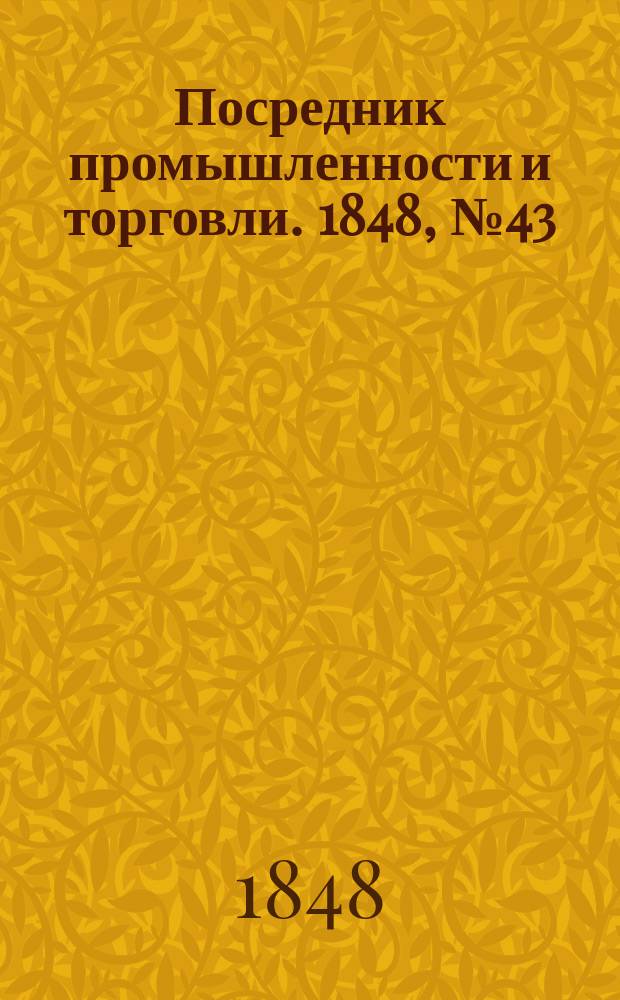 Посредник промышленности и торговли. 1848, №43 (27 окт.)