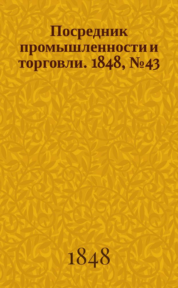 Посредник промышленности и торговли. 1848, №43 (27 окт.)